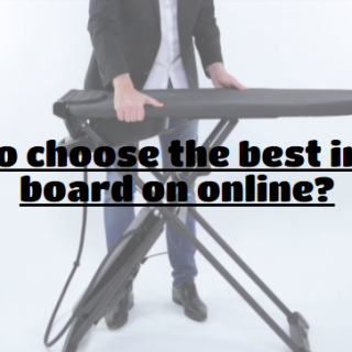 How to choose the best ironing board on online?