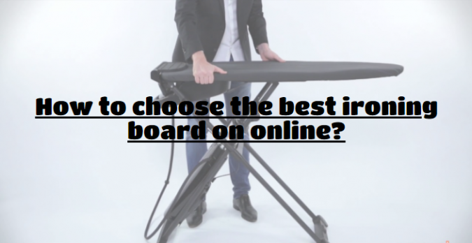 How to choose the best ironing board on online?