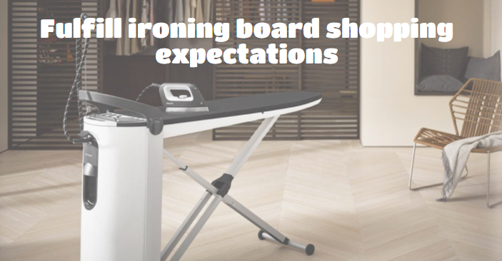 Fulfill ironing board shopping expectations